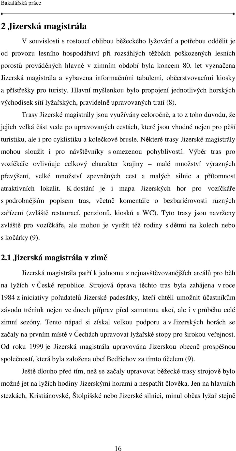 Hlavní myšlenkou bylo propojení jednotlivých horských východisek sítí lyžařských, pravidelně upravovaných tratí (8).