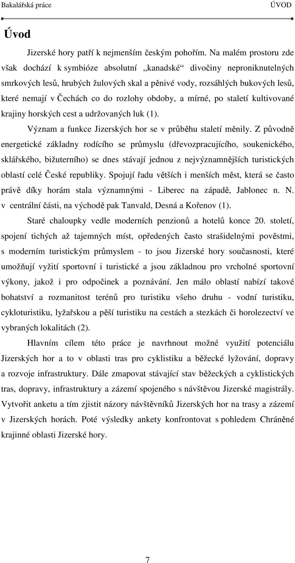 rozlohy obdoby, a mírné, po staletí kultivované krajiny horských cest a udržovaných luk (1). Význam a funkce Jizerských hor se v průběhu staletí měnily.