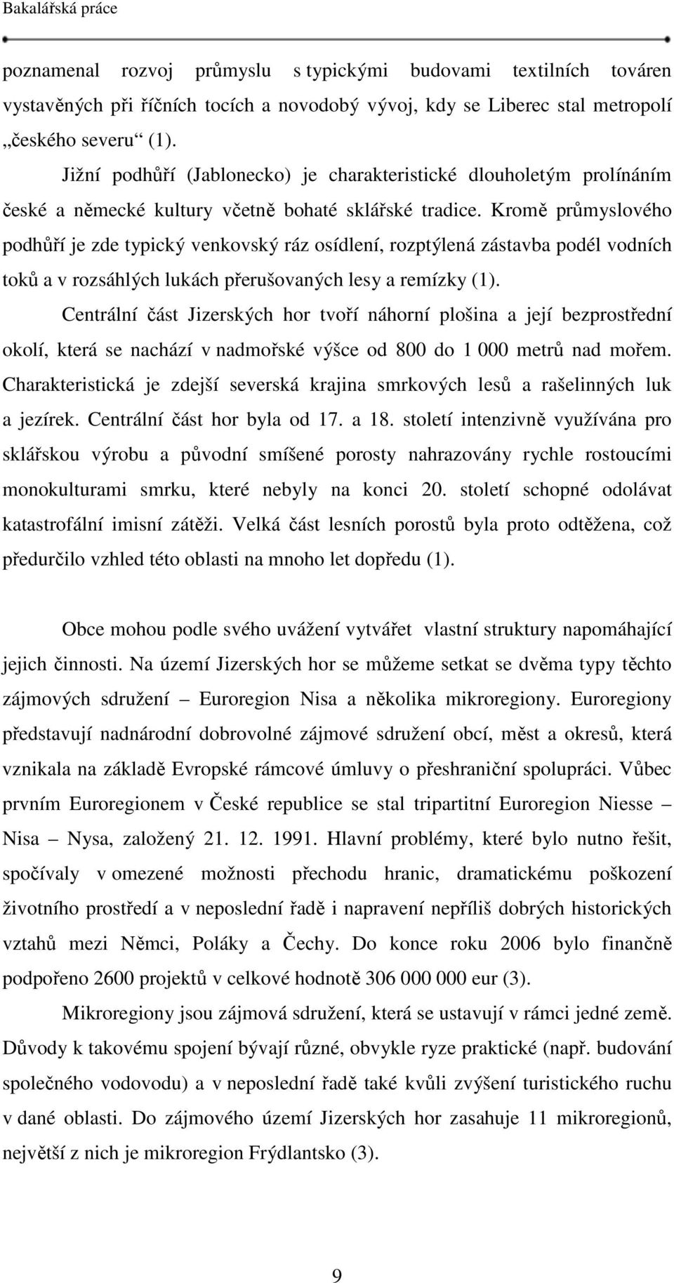 Kromě průmyslového podhůří je zde typický venkovský ráz osídlení, rozptýlená zástavba podél vodních toků a v rozsáhlých lukách přerušovaných lesy a remízky (1).