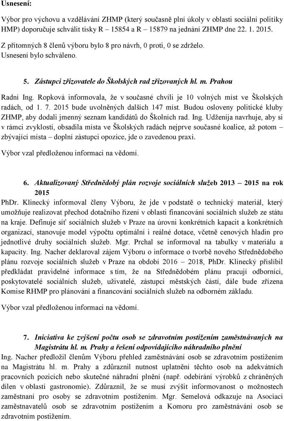 Ropková informovala, že v současné chvíli je 10 volných míst ve Školských radách, od 1. 7. 2015 bude uvolněných dalších 147 míst.