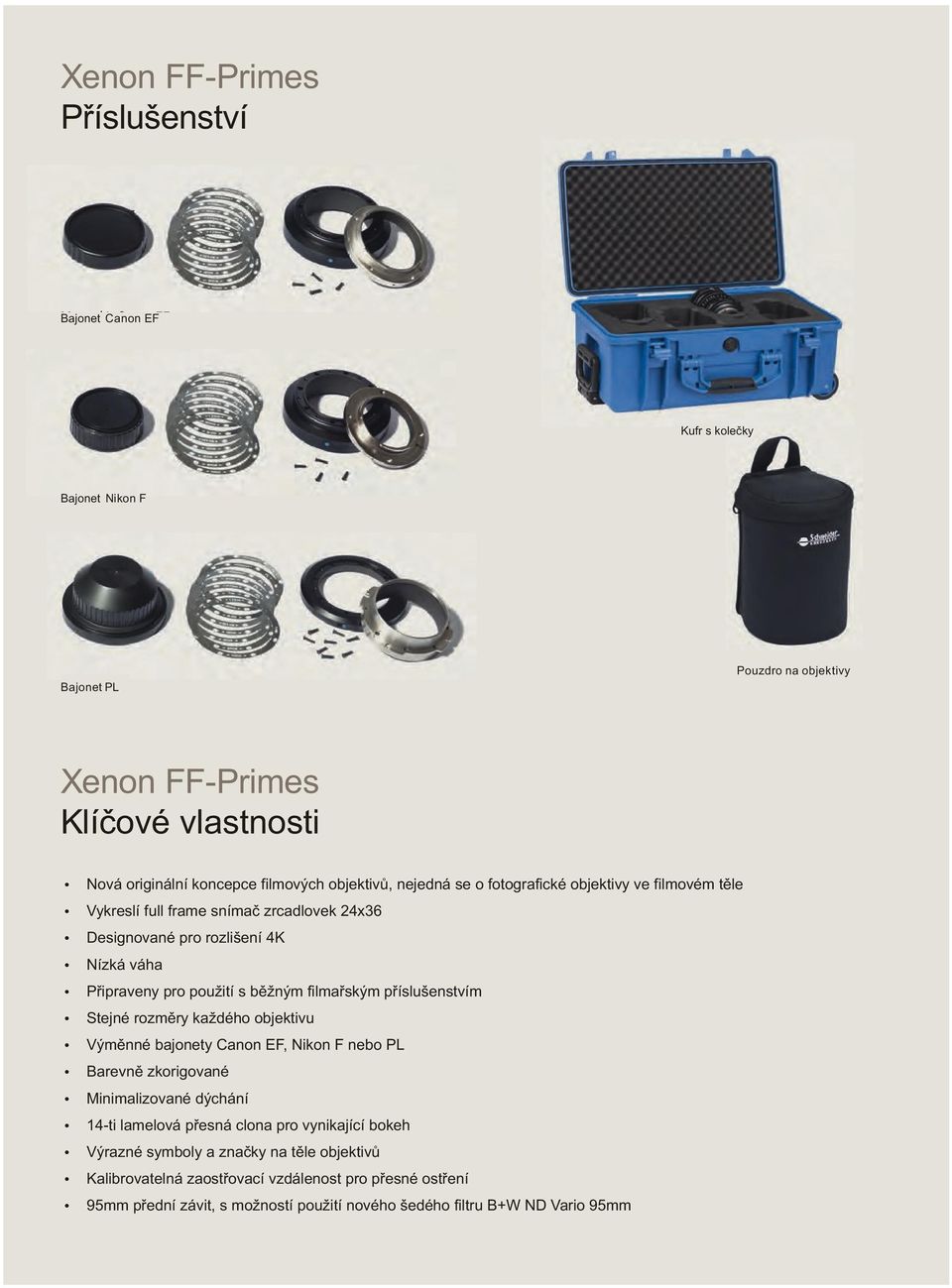 pøíslušenstvím Stejné rozmìry každého objektivu Výmìnné bajonety Canon EF, Nikon F nebo PL Barevnì zkorigované Minimalizované dýchání 14-ti lamelová pøesná clona pro vynikající