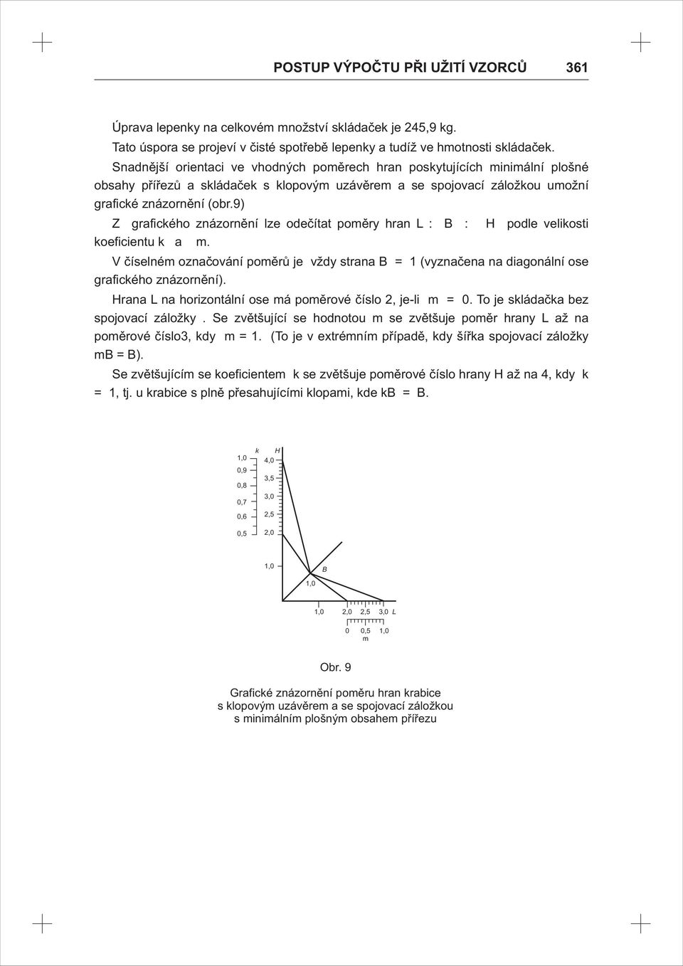 ) Z grafického znázornění lze odečítat poměry hran L : : H podle velikosti koeficientu k a m. číselném označování poměrů je vždy strana = (vyznačena na diagonální ose grafického znázornění).