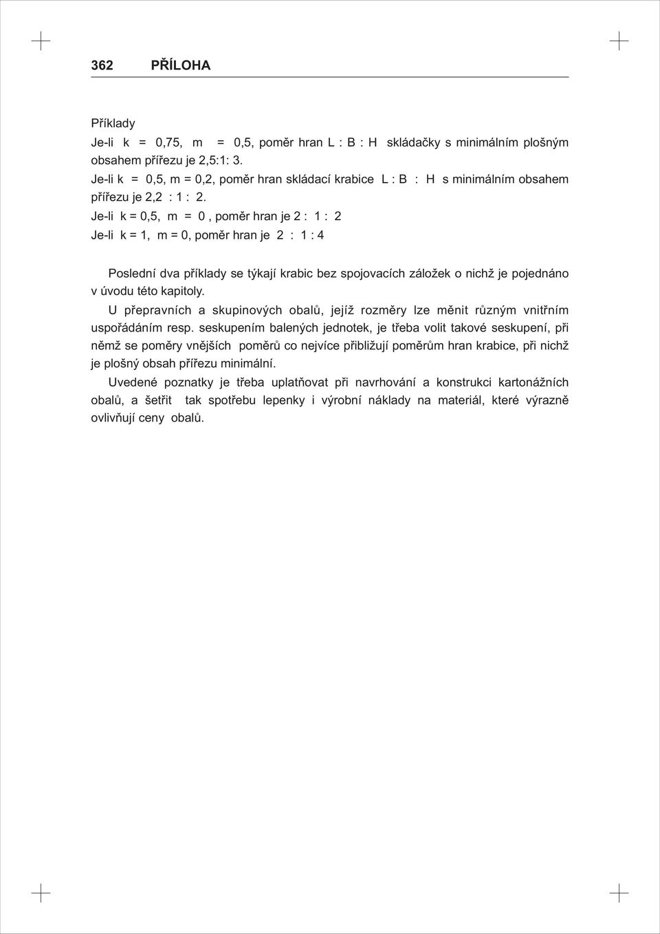 Je-li k = 0,5, m = 0, poměr hran je : : Je-li k =, m = 0, poměr hran je : : 4 Poslední dva příklady se týkají krabic bez spojovacích záložek o nichž je pojednáno v úvodu této kapitoly.