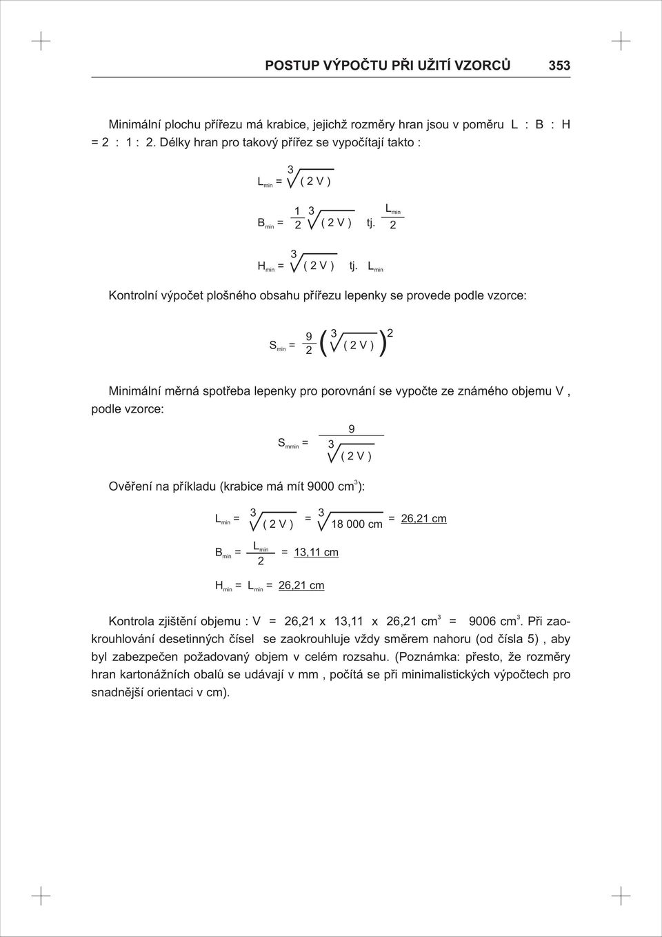 (krabice má mít 000 cm ): L = = = () 8 000 cm 6, cm L = =, cm H = L = 6, cm Kontrola zjištění objemu : = 6, x, x 6, cm = 006 cm.