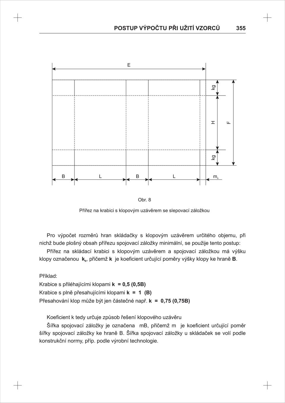 použije tento postup: Přířez na skládací krabici s klopovým uzávěrem a spojovací záložkou má výšku klopy označenou k, přičemž k je koeficient určující poměry výšky klopy ke hraně.