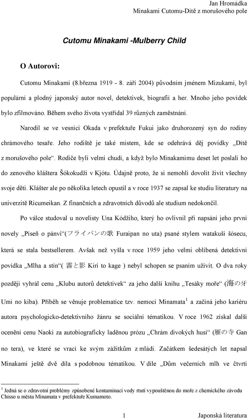 Jeho rodiště je také místem, kde se odehrává děj povídky Dítě z morušového pole. Rodiče byli velmi chudí, a když bylo Minakamimu deset let poslali ho do zenového kláštera Šókokudži v Kjótu.