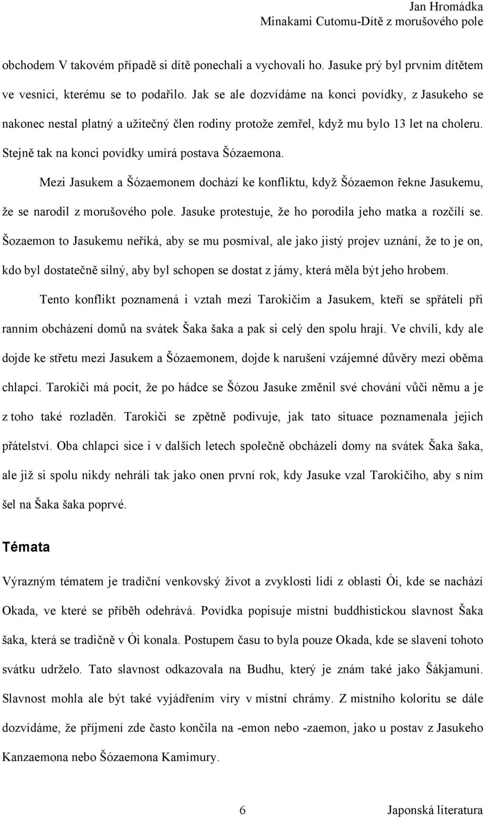 Mezi Jasukem a Šózaemonem dochází ke konfliktu, když Šózaemon řekne Jasukemu, že se narodil z morušového pole. Jasuke protestuje, že ho porodila jeho matka a rozčílí se.