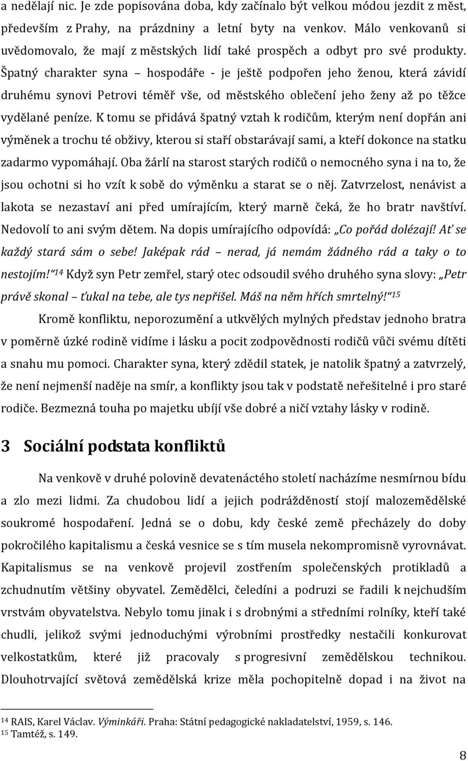 Špatný charakter syna hospodáře - je ještě podpořen jeho ženou, která závidí druhému synovi Petrovi téměř vše, od městského oblečení jeho ženy až po těžce vydělané peníze.