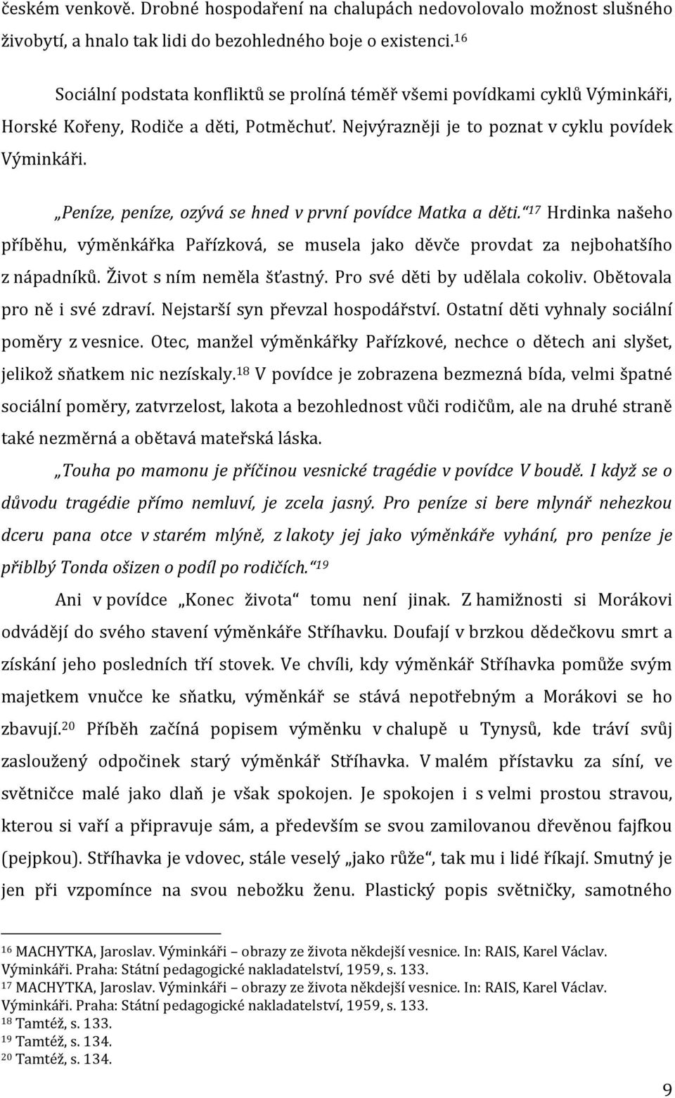 Peníze, peníze, ozývá se hned v první povídce Matka a děti. 17 Hrdinka našeho příběhu, výměnkářka Pařízková, se musela jako děvče provdat za nejbohatšího z nápadníků. Život s ním neměla šťastný.