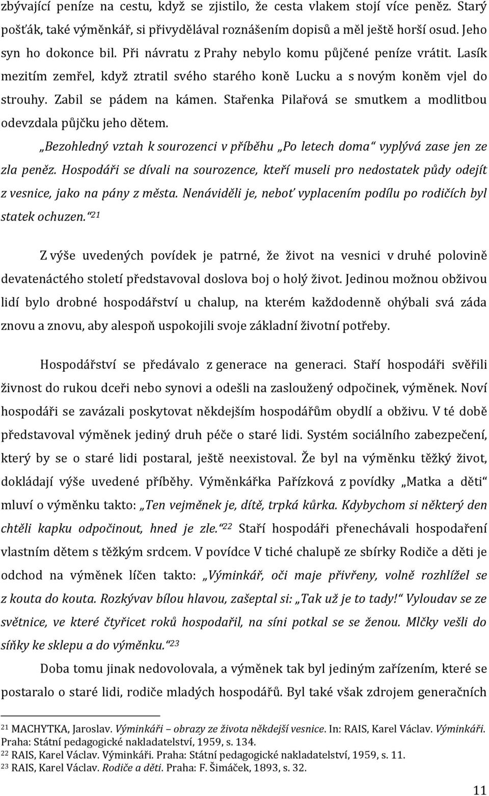 Stařenka Pilařová se smutkem a modlitbou odevzdala půjčku jeho dětem. Bezohledný vztah k sourozenci v příběhu Po letech doma vyplývá zase jen ze zla peněz.