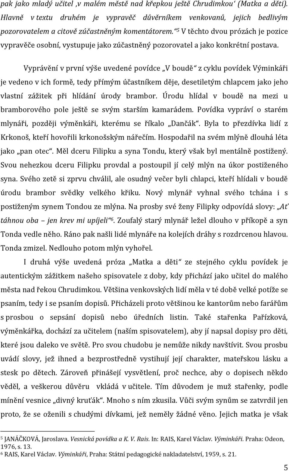 5 V těchto dvou prózách je pozice vypravěče osobní, vystupuje jako zúčastněný pozorovatel a jako konkrétní postava.