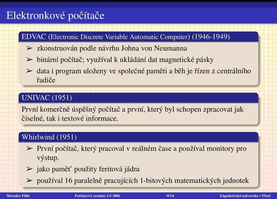 který byl schopen zpracovat jak číselné, tak i textové informace. Whirlwind (1951) První počítač, který pracoval v reálném čase a používal monitory pro výstup.