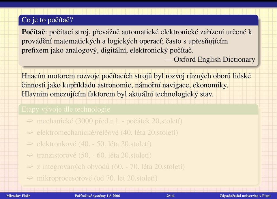 Oxford English Dictionary Hnacím motorem rozvoje počítacích strojů byl rozvoj různých oborů lidské činnosti jako kupříkladu astronomie, námořní navigace, ekonomiky.