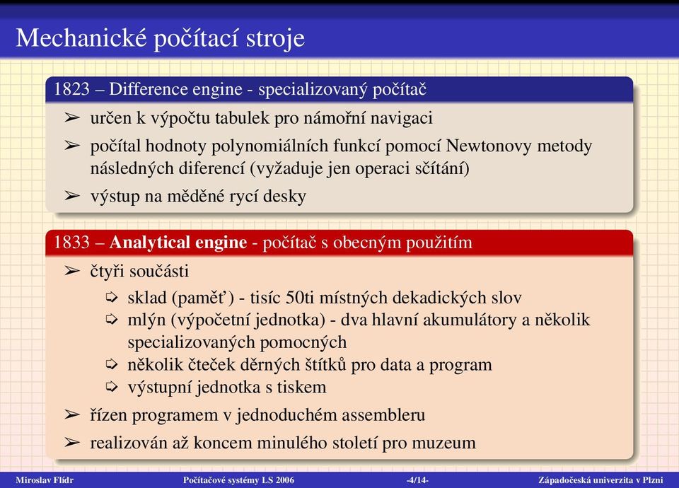 50ti místných dekadických slov mlýn (výpočetní jednotka) - dva hlavní akumulátory a několik specializovaných pomocných několik čteček děrných štítků pro data a program výstupní