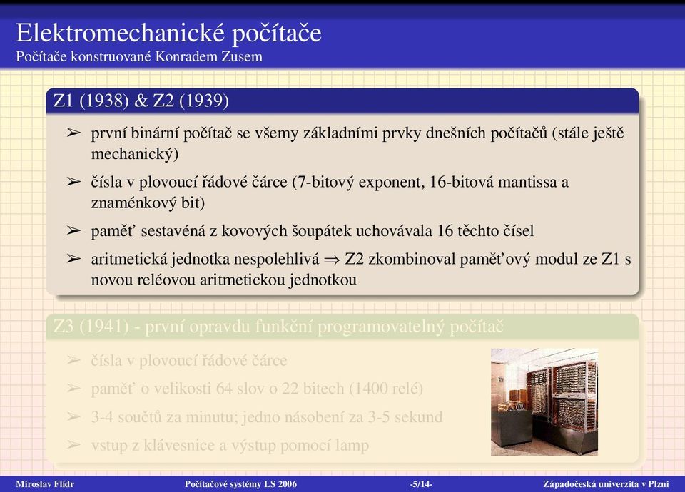 zkombinoval pamět ový modul ze Z1 s novou reléovou aritmetickou jednotkou Z3 (1941) - první opravdu funkční programovatelný počítač čísla v plovoucí řádové čárce pamět o velikosti 64