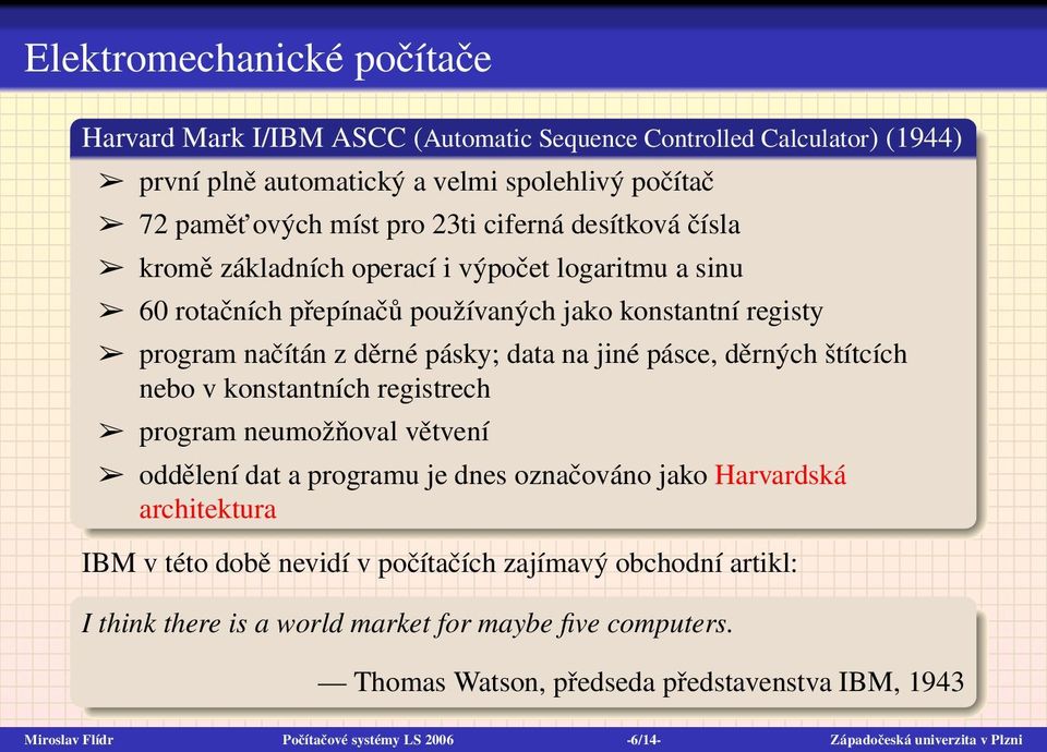 štítcích nebo v konstantních registrech program neumožňoval větvení oddělení dat a programu je dnes označováno jako Harvardská architektura IBM v této době nevidí v počítačích zajímavý