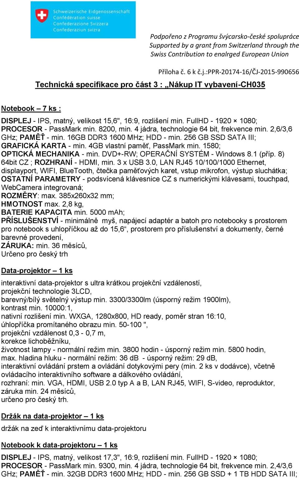 1580; OPTICKÁ MECHANIKA - min. DVD+-RW; OPERAČNÍ SYSTÉM - Windows 8.1 (příp. 8) 64bit CZ ; ROZHRANÍ - HDMI, min. 3 x USB 3.