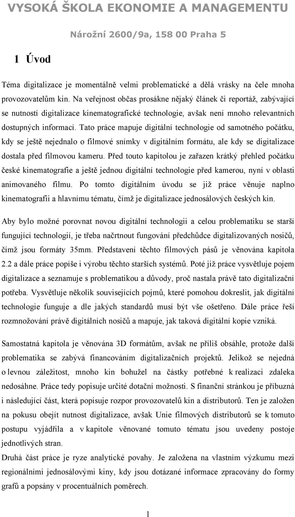 Tato práce mapuje digitální technologie od samotného počátku, kdy se ještě nejednalo o filmové snímky v digitálním formátu, ale kdy se digitalizace dostala před filmovou kameru.