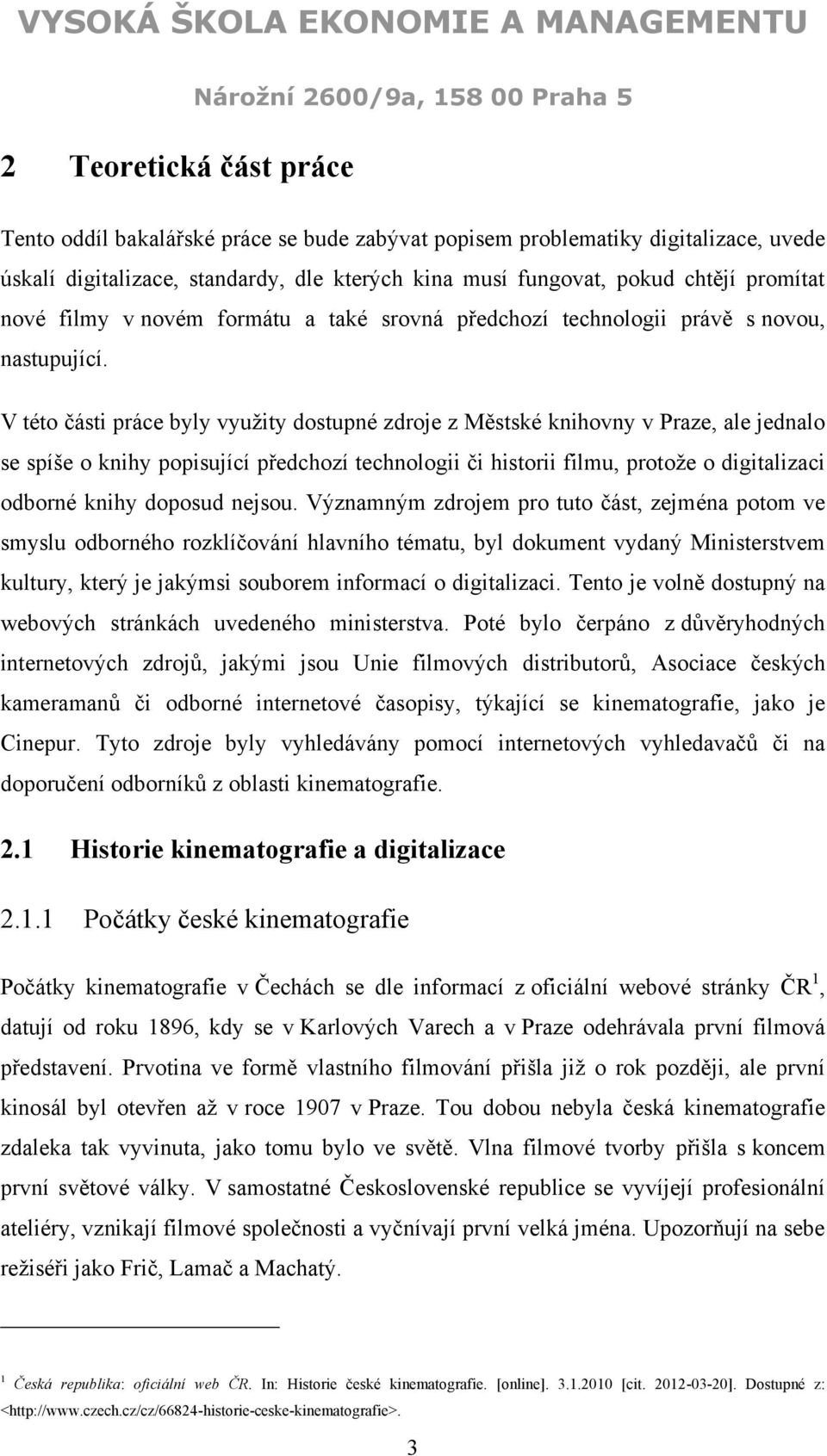 V této části práce byly vyuţity dostupné zdroje z Městské knihovny v Praze, ale jednalo se spíše o knihy popisující předchozí technologii či historii filmu, protoţe o digitalizaci odborné knihy