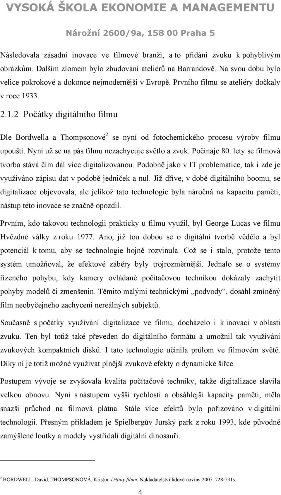 33. 2.1.2 Počátky digitálního filmu Dle Bordwella a Thompsonové 2 se nyní od fotochemického procesu výroby filmu upouští. Nyní uţ se na pás filmu nezachycuje světlo a zvuk. Počínaje 80.