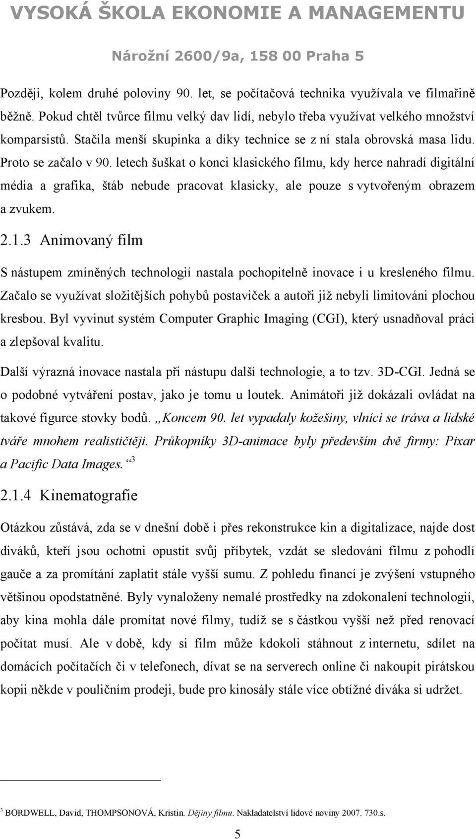 letech šuškat o konci klasického filmu, kdy herce nahradí digitální média a grafika, štáb nebude pracovat klasicky, ale pouze s vytvořeným obrazem a zvukem. 2.1.