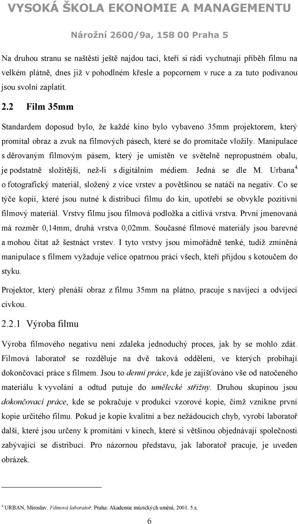 Manipulace s děrovaným filmovým pásem, který je umístěn ve světelně nepropustném obalu, je podstatně sloţitější, neţ-li s digitálním médiem. Jedná se dle M.