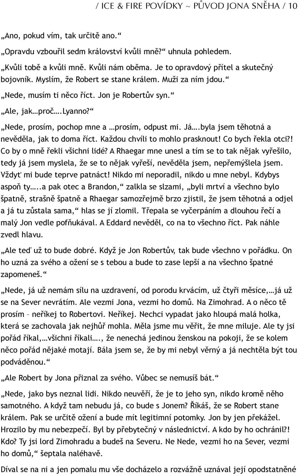 Nede, prosím, pochop mne a prosím, odpust mi. Já.byla jsem těhotná a nevěděla, jak to doma říct. Každou chvíli to mohlo prasknout! Co bych řekla otci?! Co by o mně řekli všichni lidé?