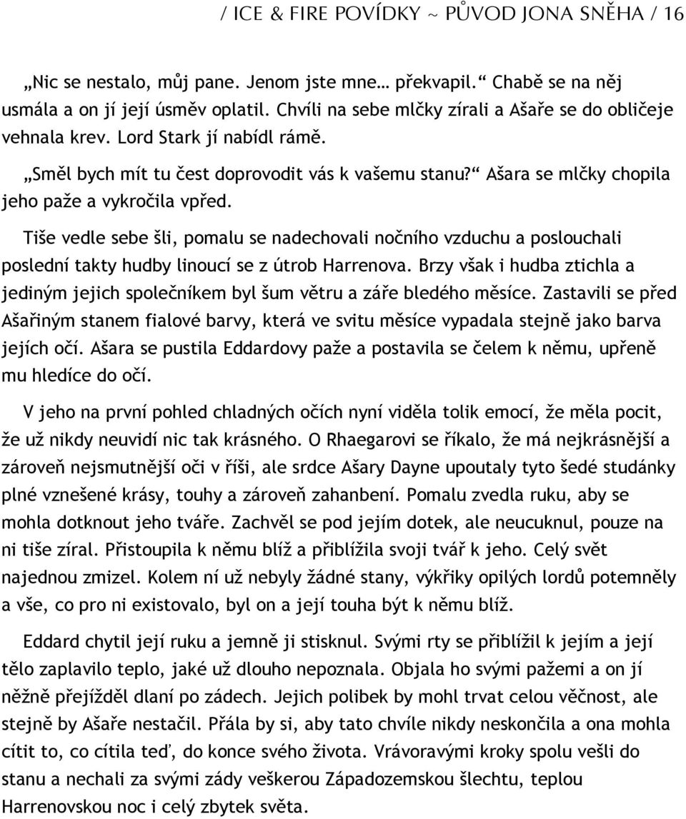 Tiše vedle sebe šli, pomalu se nadechovali nočního vzduchu a poslouchali poslední takty hudby linoucí se z útrob Harrenova.