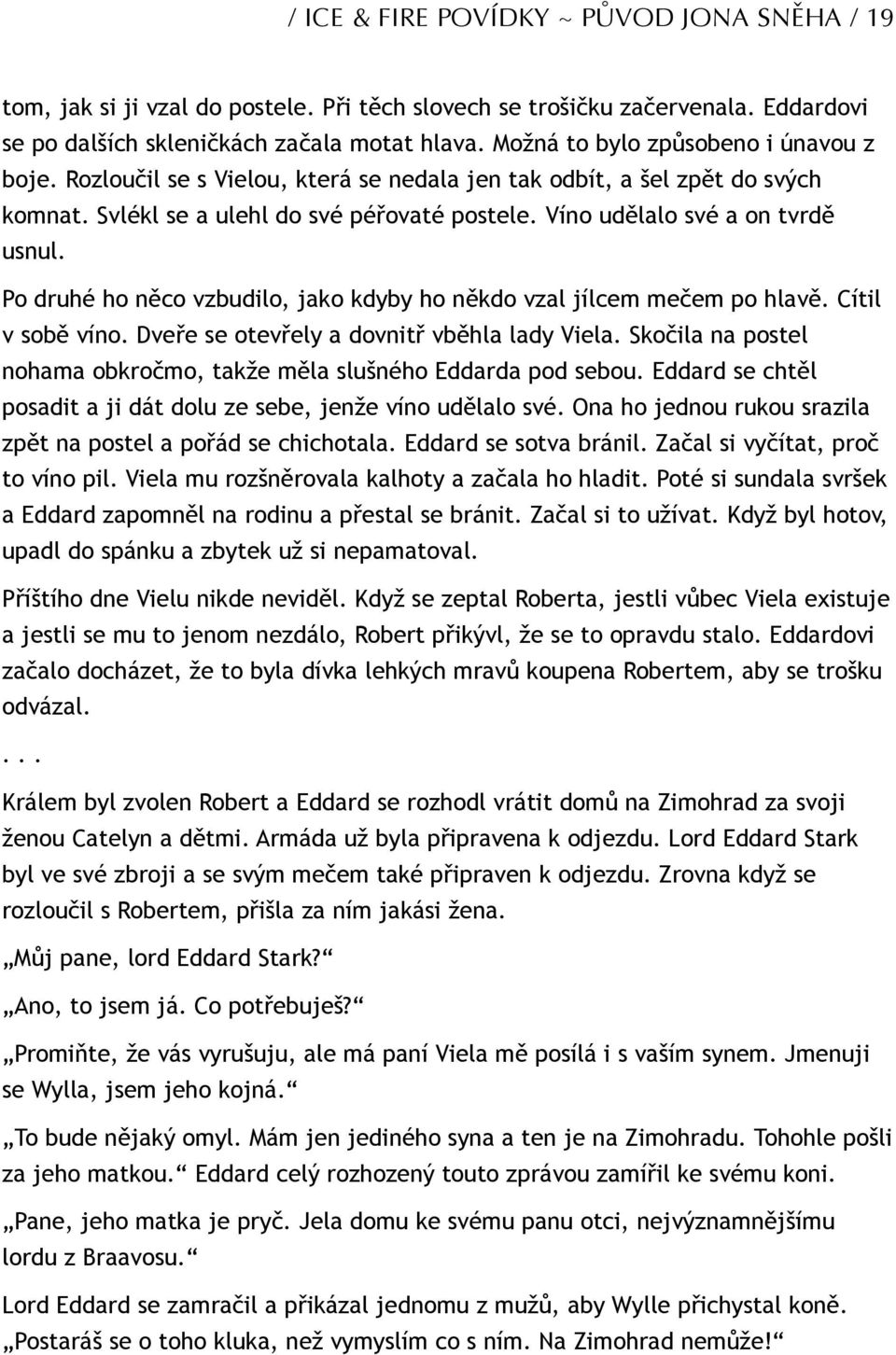 Po druhé ho něco vzbudilo, jako kdyby ho někdo vzal jílcem mečem po hlavě. Cítil v sobě víno. Dveře se otevřely a dovnitř vběhla lady Viela.