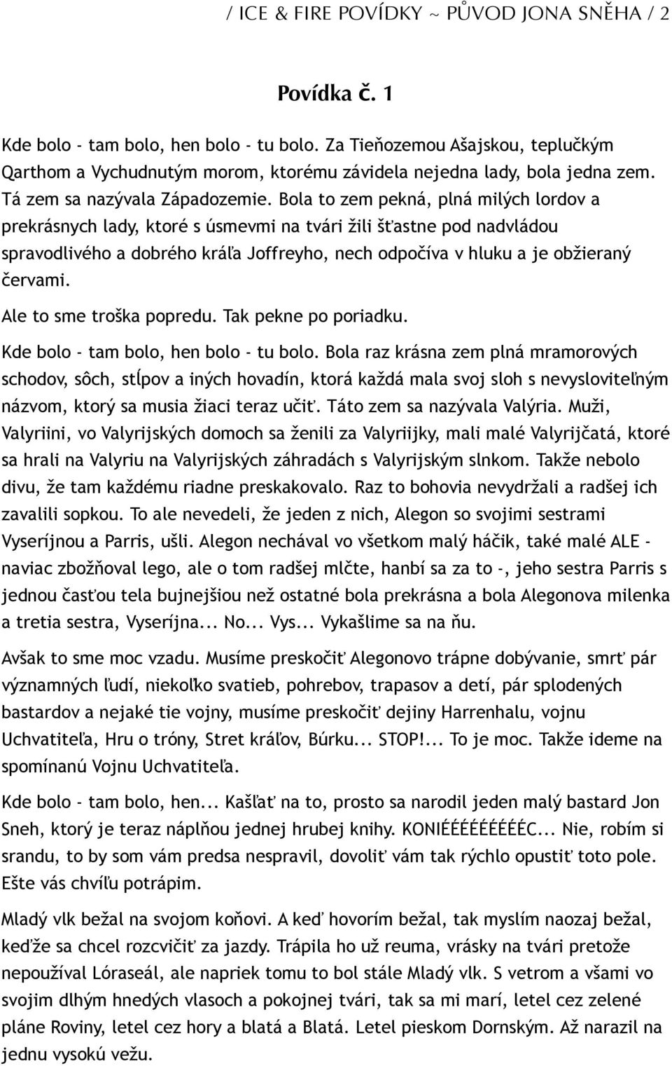 Bola to zem pekná, plná milých lordov a prekrásnych lady, ktoré s úsmevmi na tvári žili šťastne pod nadvládou spravodlivého a dobrého kráľa Joffreyho, nech odpočíva v hluku a je obžieraný červami.