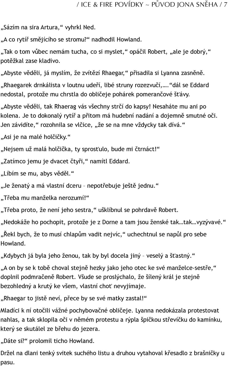 Rhaegarek drnkálista v loutnu udeří, libé struny rozezvučí,. dál se Eddard nedostal, protože mu chrstla do obličeje pohárek pomerančové šťávy. Abyste věděli, tak Rhaerag vás všechny strčí do kapsy!