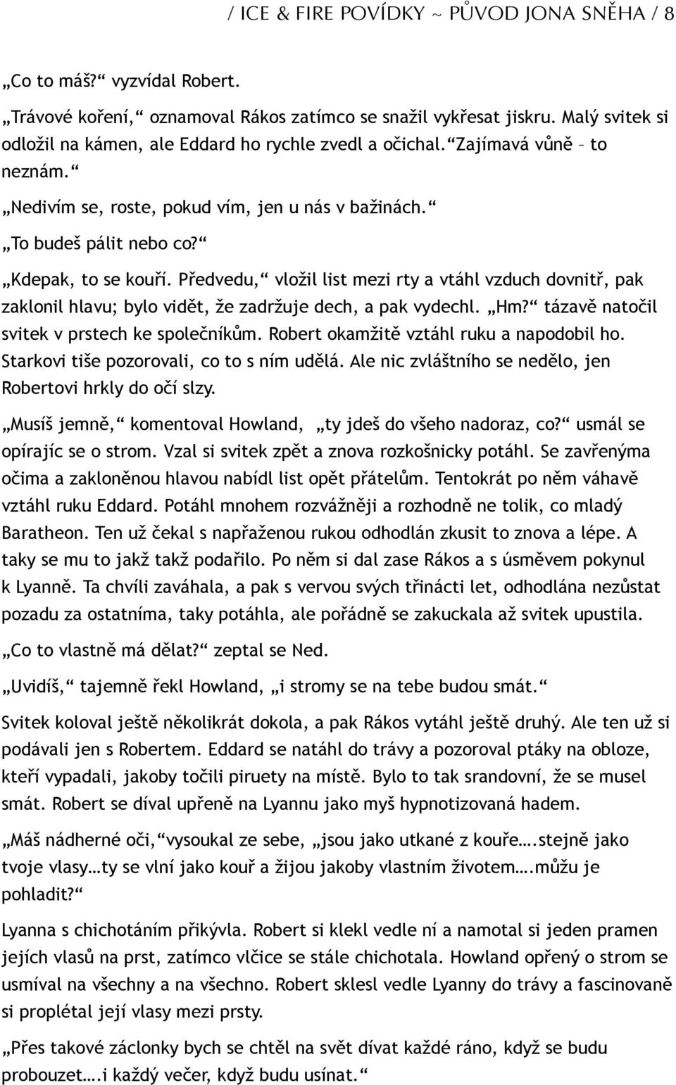 Předvedu, vložil list mezi rty a vtáhl vzduch dovnitř, pak zaklonil hlavu; bylo vidět, že zadržuje dech, a pak vydechl. Hm? tázavě natočil svitek v prstech ke společníkům.