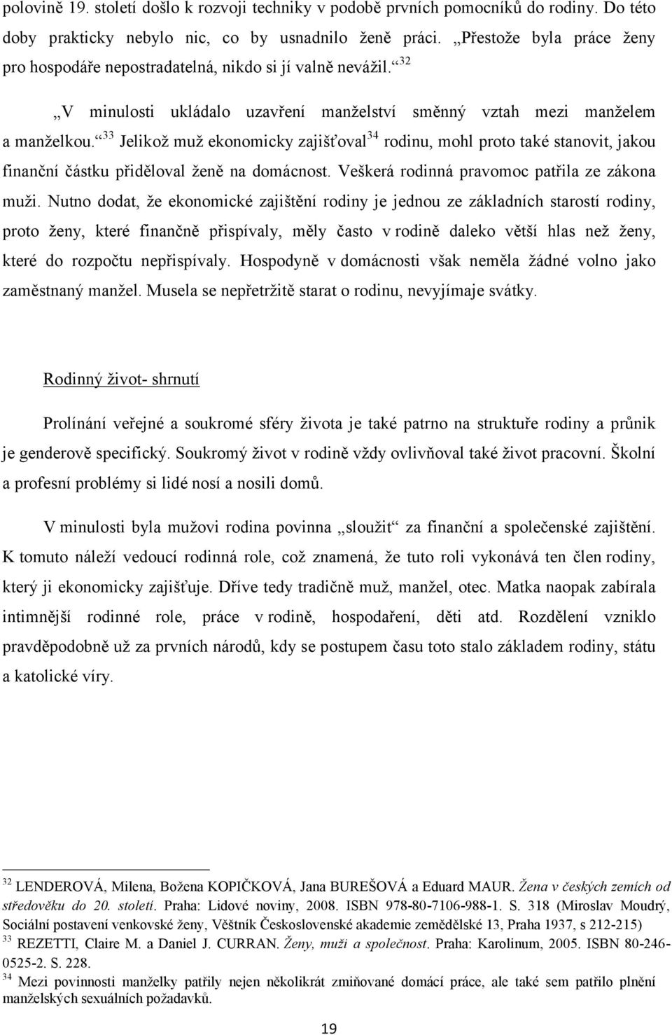 33 Jelikož muž ekonomicky zajišťoval 34 rodinu, mohl proto také stanovit, jakou finanční částku přiděloval ženě na domácnost. Veškerá rodinná pravomoc patřila ze zákona muži.