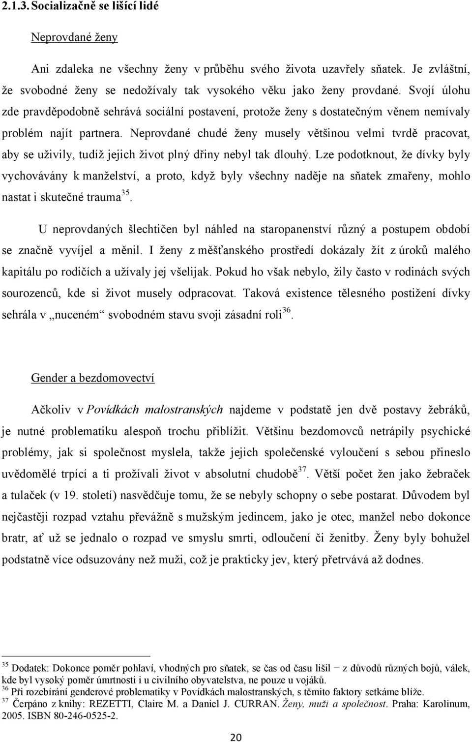 Neprovdané chudé ženy musely většinou velmi tvrdě pracovat, aby se uživily, tudíž jejich život plný dřiny nebyl tak dlouhý.