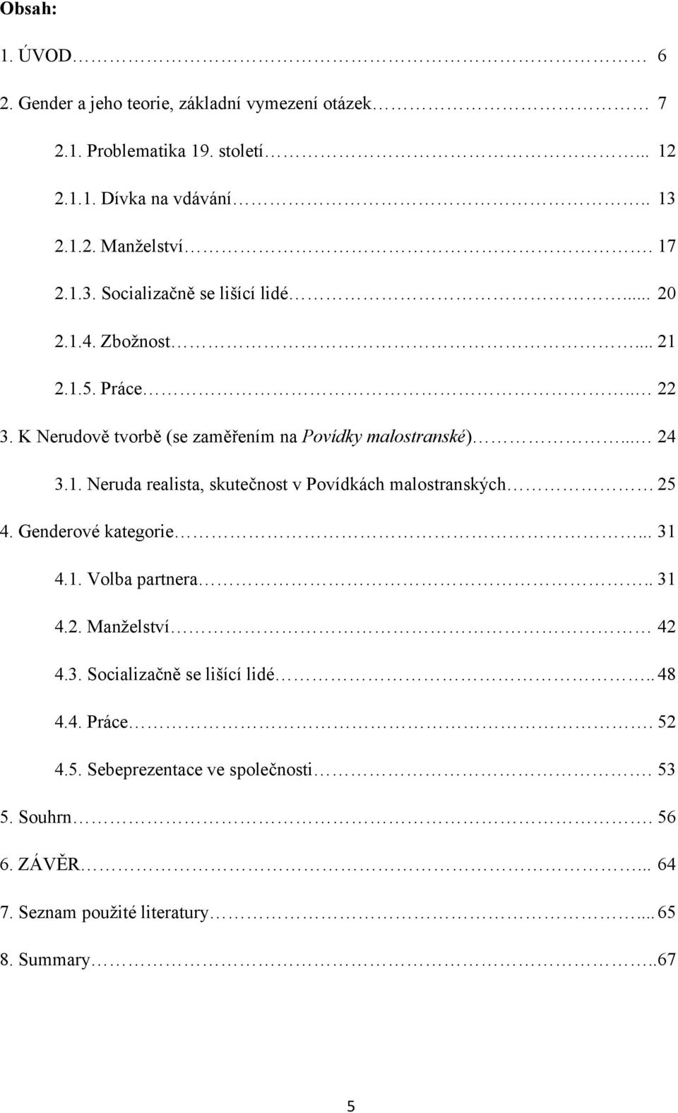 1. Neruda realista, skutečnost v Povídkách malostranských 25 4. Genderové kategorie... 31 4.1. Volba partnera.. 31 4.2. Manželství 42 4.3. Socializačně se lišící lidé.