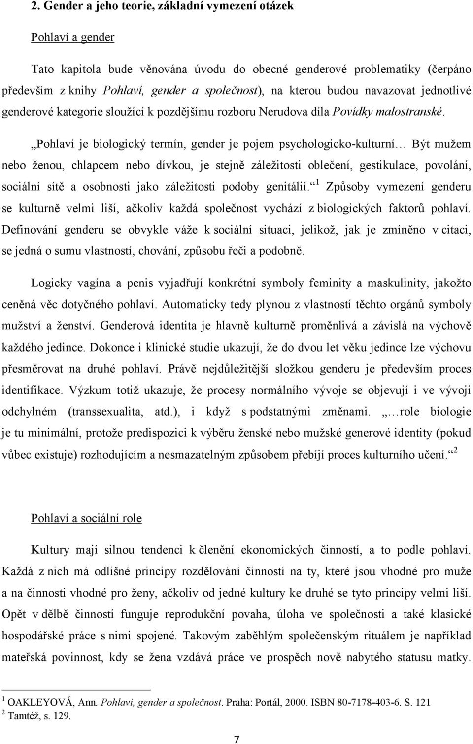 Pohlaví je biologický termín, gender je pojem psychologicko-kulturní Být mužem nebo ženou, chlapcem nebo dívkou, je stejně záležitosti oblečení, gestikulace, povolání, sociální sítě a osobnosti jako