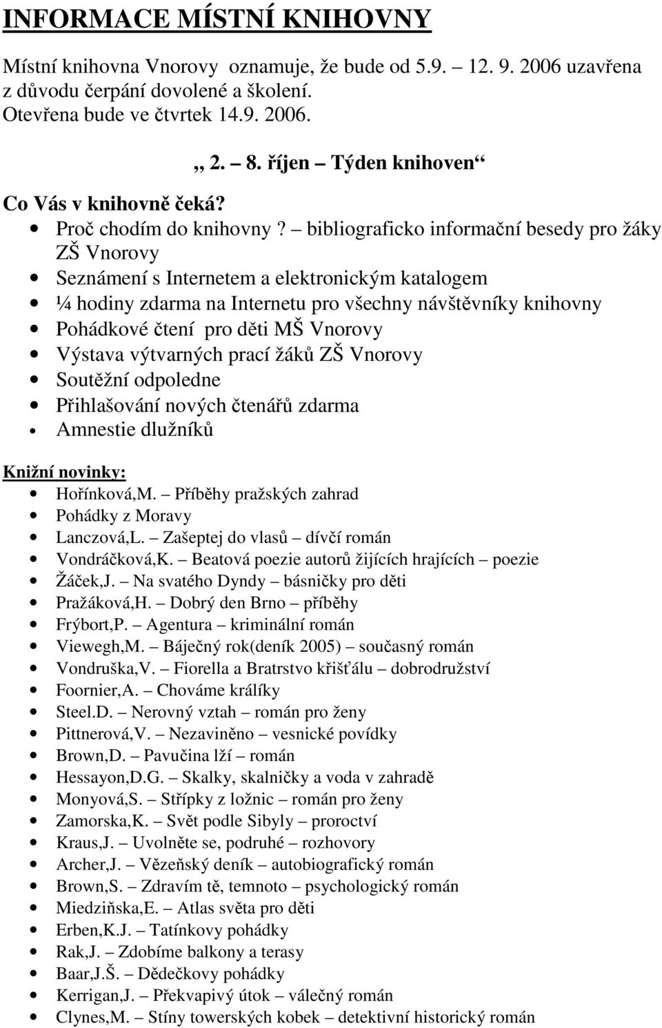 bibliograficko informační besedy pro žáky ZŠ Vnorovy Seznámení s Internetem a elektronickým katalogem ¼ hodiny zdarma na Internetu pro všechny návštěvníky knihovny Pohádkové čtení pro děti MŠ Vnorovy