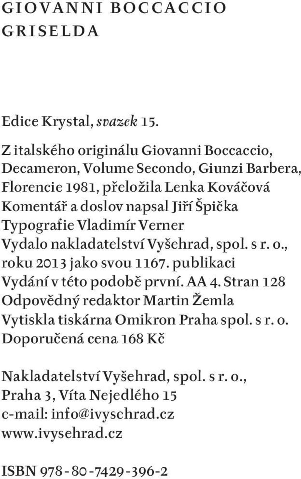 Špička Typografie Vladimír Verner Vydalo nakladatelství Vyšehrad, spol. s r. o., roku 2013 jako svou 1167. publikaci Vydání v této podobě první. AA 4.