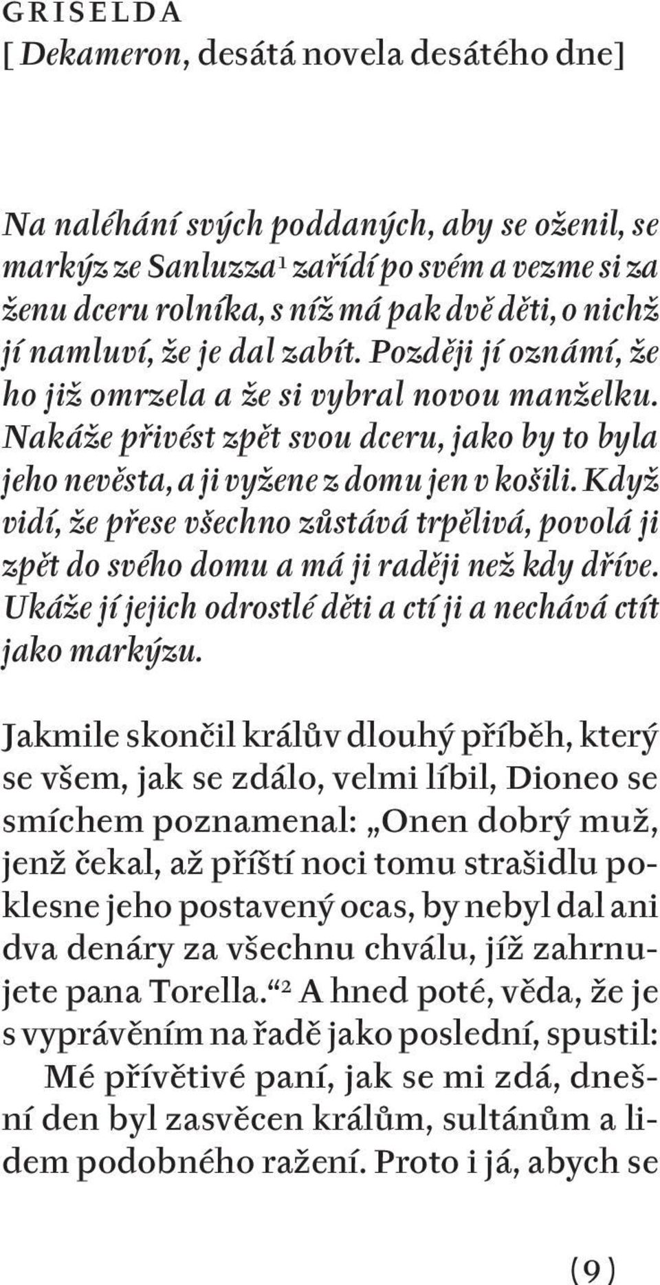 Když vidí, že přese všechno zůstává trpělivá, povolá ji zpět do svého domu a má ji raději než kdy dříve. Ukáže jí jejich odrostlé děti a ctí ji a nechává ctít jako markýzu.