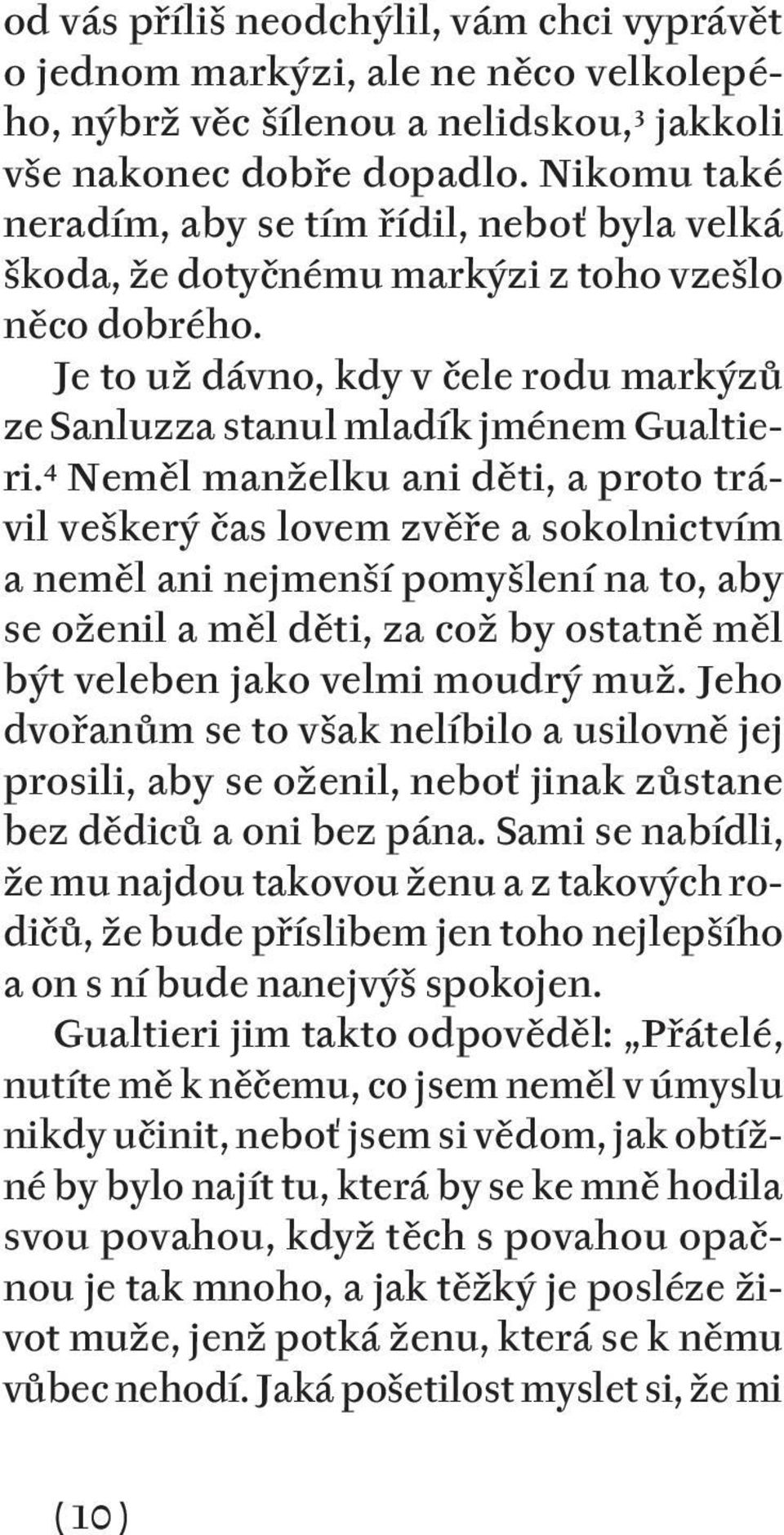 4 Neměl manželku ani děti, a proto trávil veškerý čas lovem zvěře a sokolnictvím a neměl ani nejmenší pomyšlení na to, aby se oženil a měl děti, za což by ostatně měl být veleben jako velmi moudrý