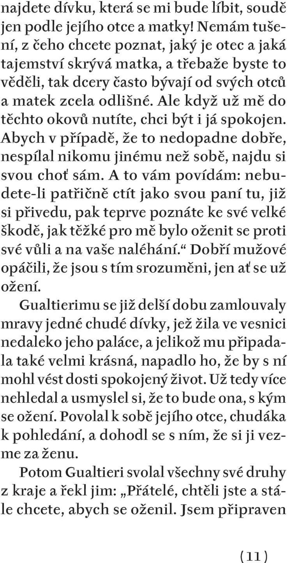 Ale když už mě do těchto okovů nutíte, chci být i já spokojen. Abych v případě, že to nedopadne dobře, nespílal nikomu jinému než sobě, najdu si svou choť sám.