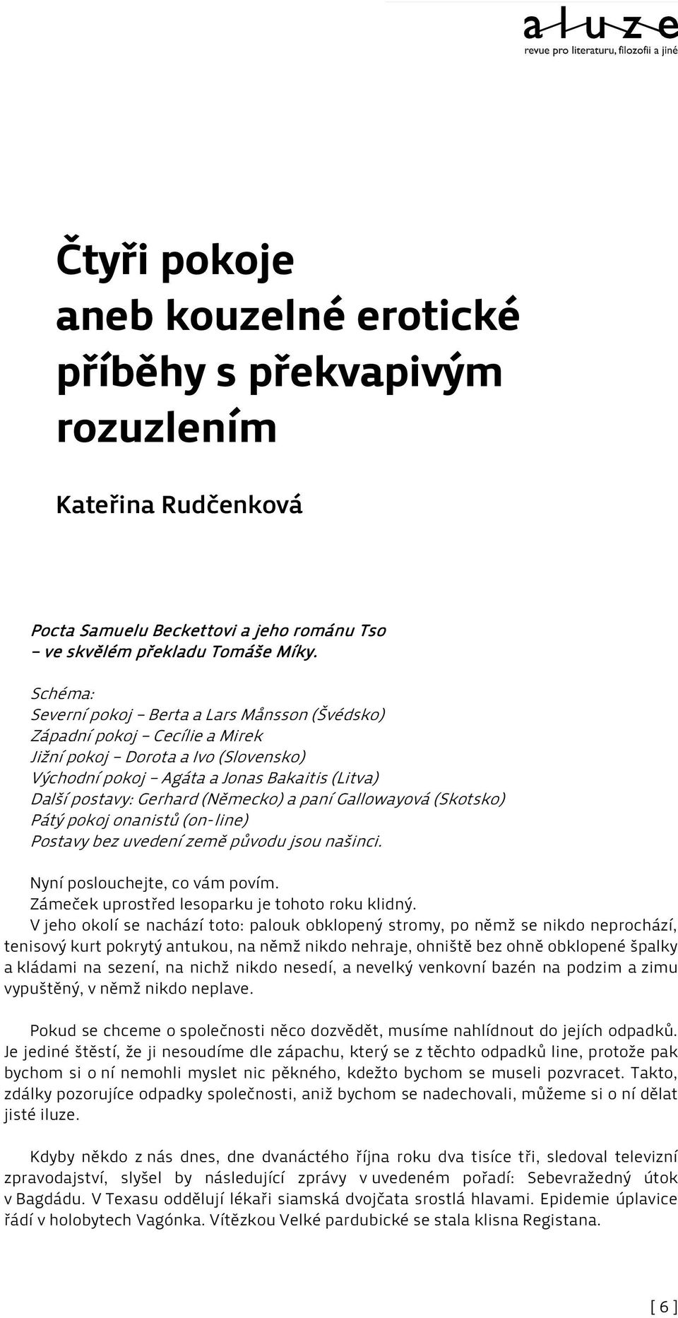 a paní Gallowayová (Skotsko) Pátý pokoj onanistů (on-line) Postavy bez uvedení země původu jsou našinci. Nyní poslouchejte, co vám povím. Zámeček uprostřed lesoparku je tohoto roku klidný.