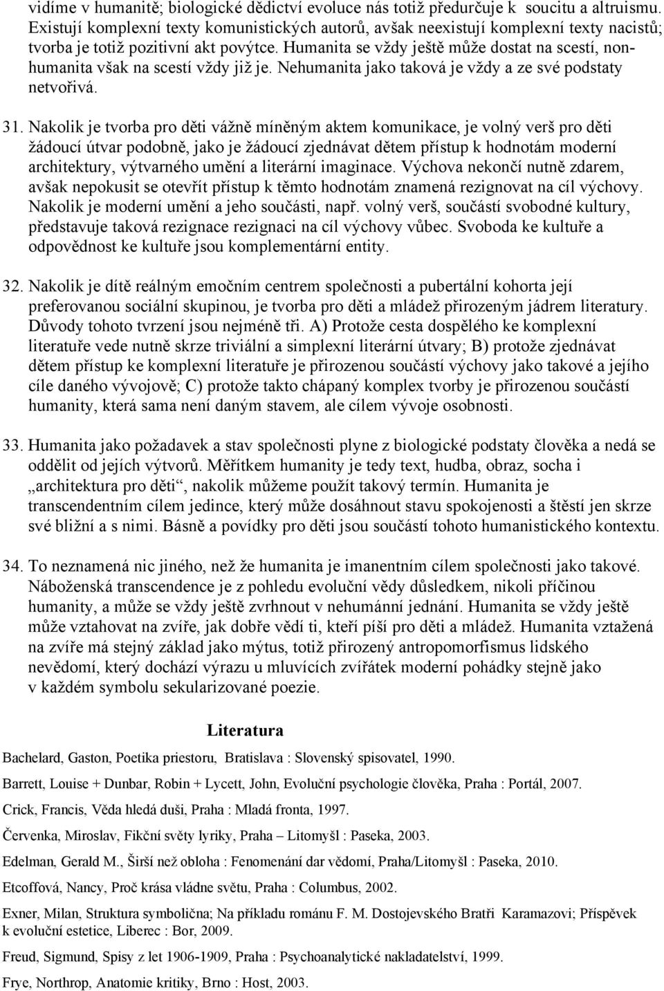 Humanita se vždy ještě může dostat na scestí, nonhumanita však na scestí vždy již je. Nehumanita jako taková je vždy a ze své podstaty netvořivá. 31.