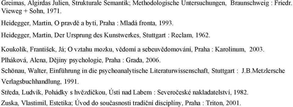 Koukolík, František, Já; O vztahu mozku, vědomí a sebeuvědomování, Praha : Karolinum, 2003. Plháková, Alena, Dějiny psychologie, Praha : Grada, 2006.