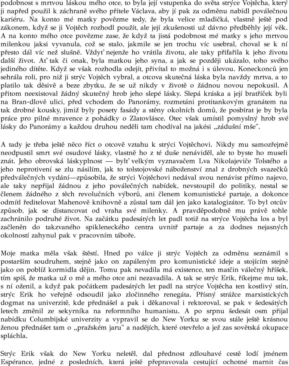 A na konto mého otce povězme zase, že když ta jistá podobnost mé matky s jeho mrtvou milenkou jaksi vyvanula, což se stalo, jakmile se jen trochu víc usebral, choval se k ní přesto dál víc než slušně.