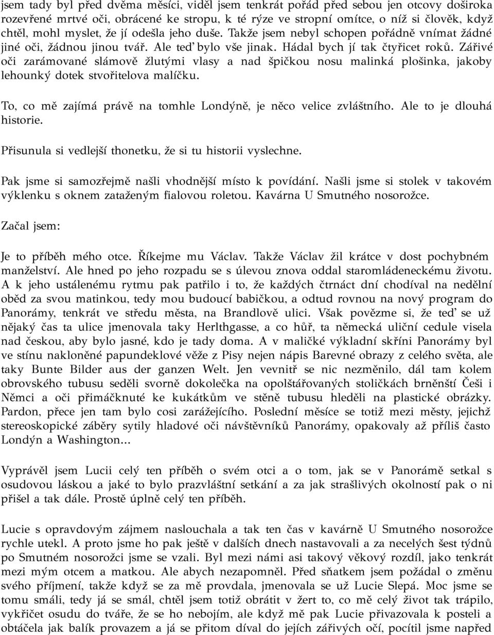 Zářivé oči zarámované slámově žlutými vlasy a nad špičkou nosu malinká plošinka, jakoby lehounký dotek stvořitelova malíčku. To, co mě zajímá právě na tomhle Londýně, je něco velice zvláštního.