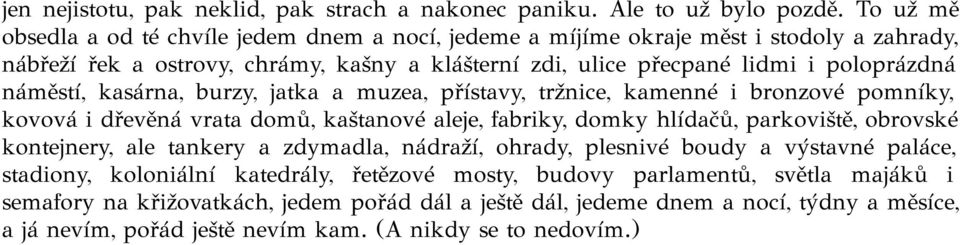 náměstí, kasárna, burzy, jatka a muzea, přístavy, tržnice, kamenné i bronzové pomníky, kovová i dřevěná vrata domů, kaštanové aleje, fabriky, domky hlídačů, parkoviště, obrovské kontejnery,