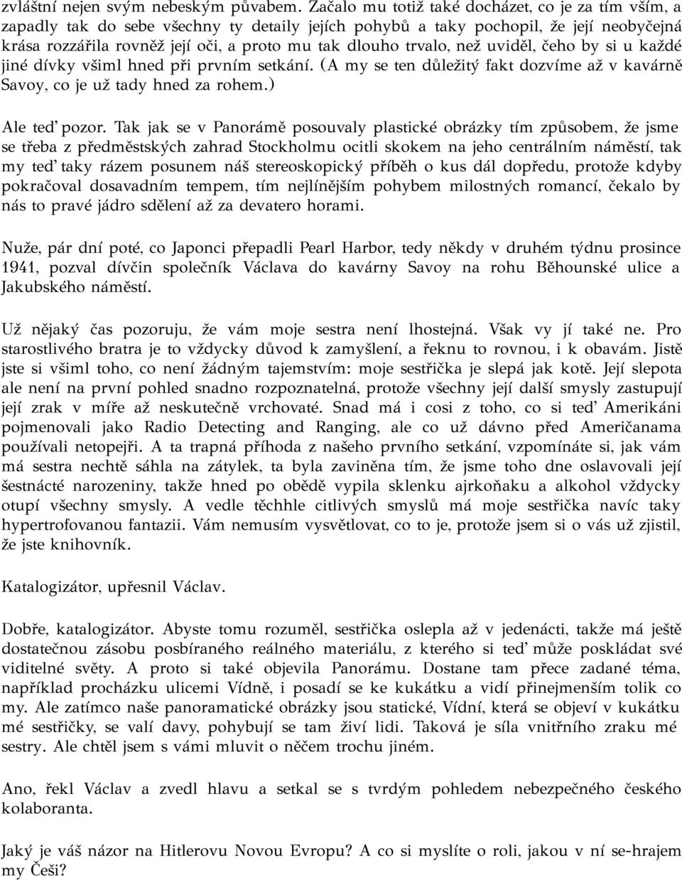 trvalo, než uviděl, čeho by si u každé jiné dívky všiml hned při prvním setkání. (A my se ten důležitý fakt dozvíme až v kavárně Savoy, co je už tady hned za rohem.) Ale teď pozor.