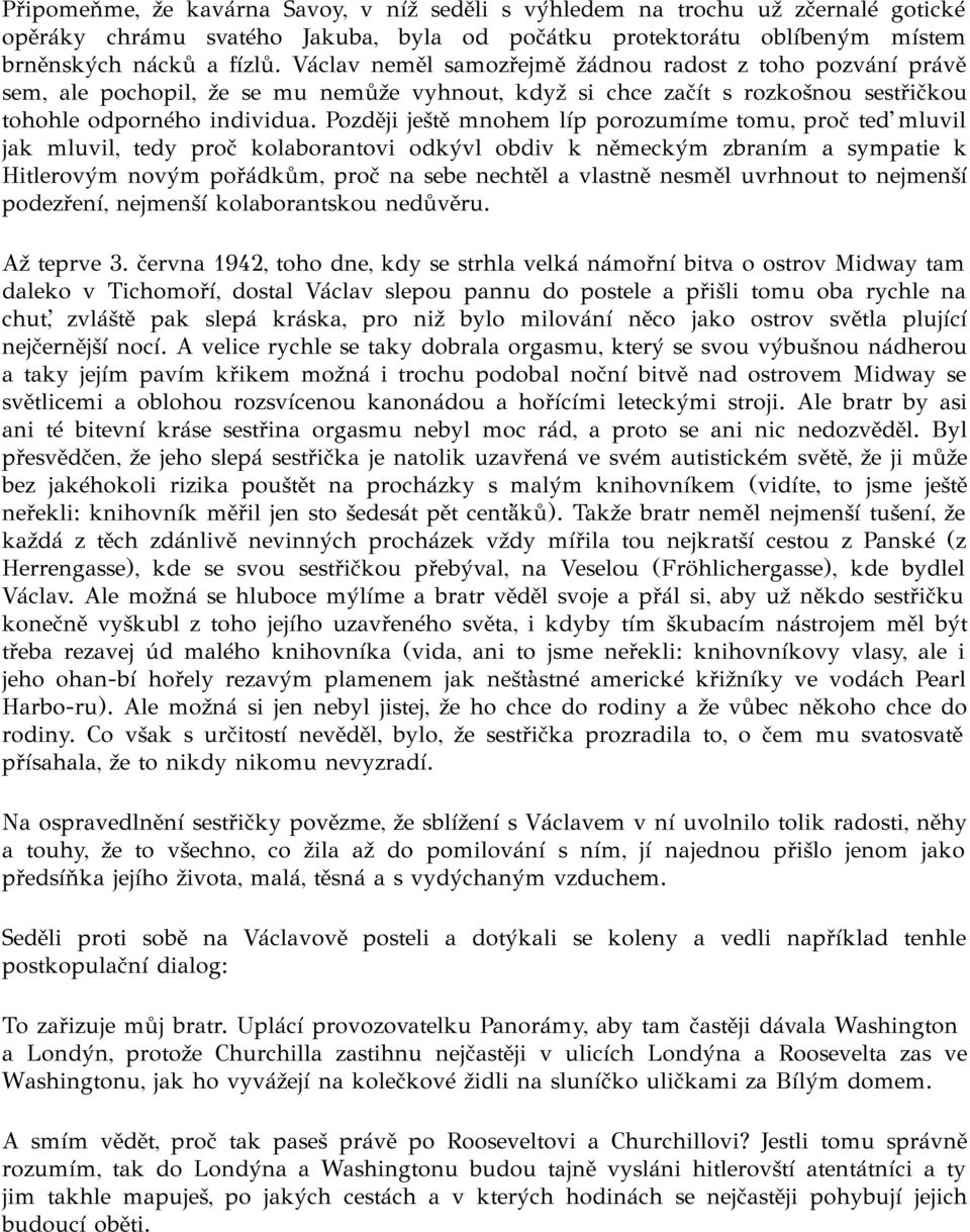 Později ještě mnohem líp porozumíme tomu, proč teď mluvil jak mluvil, tedy proč kolaborantovi odkývl obdiv k německým zbraním a sympatie k Hitlerovým novým pořádkům, proč na sebe nechtěl a vlastně