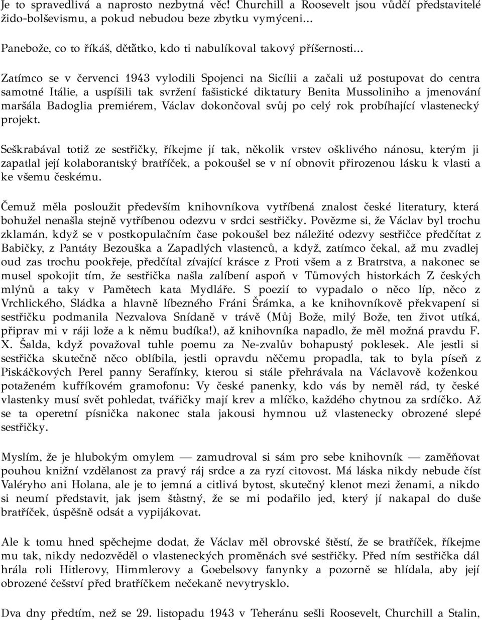 .. Zatímco se v červenci 1943 vylodili Spojenci na Sicílii a začali už postupovat do centra samotné Itálie, a uspíšili tak svržení fašistické diktatury Benita Mussoliniho a jmenování maršála Badoglia